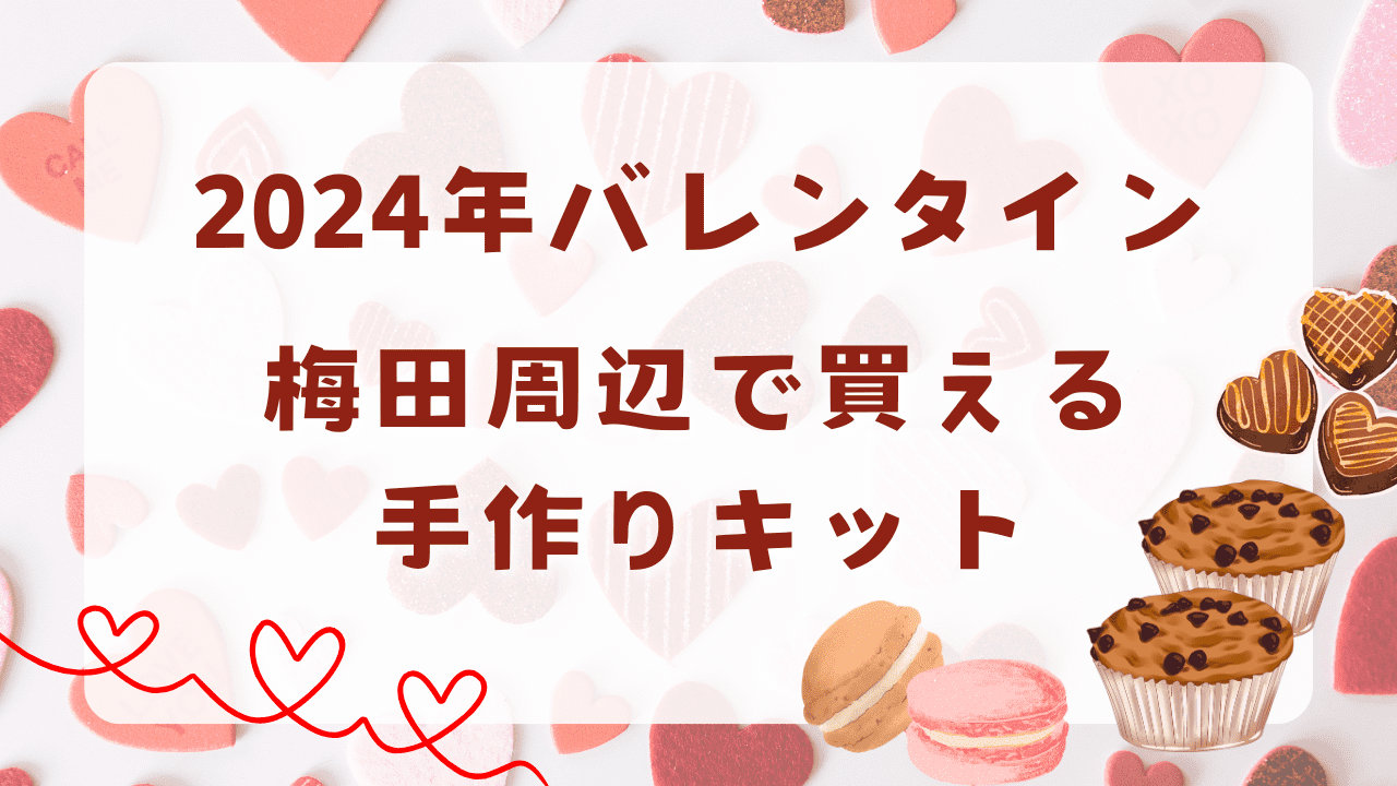 バレンタイン、梅田で買える手作りキットをご紹介！ - ドットコムおおさか